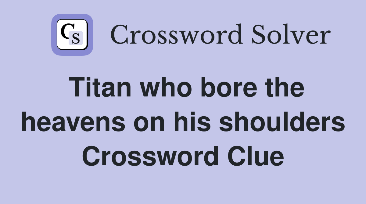 Titan who bore the heavens on his shoulders Crossword Clue