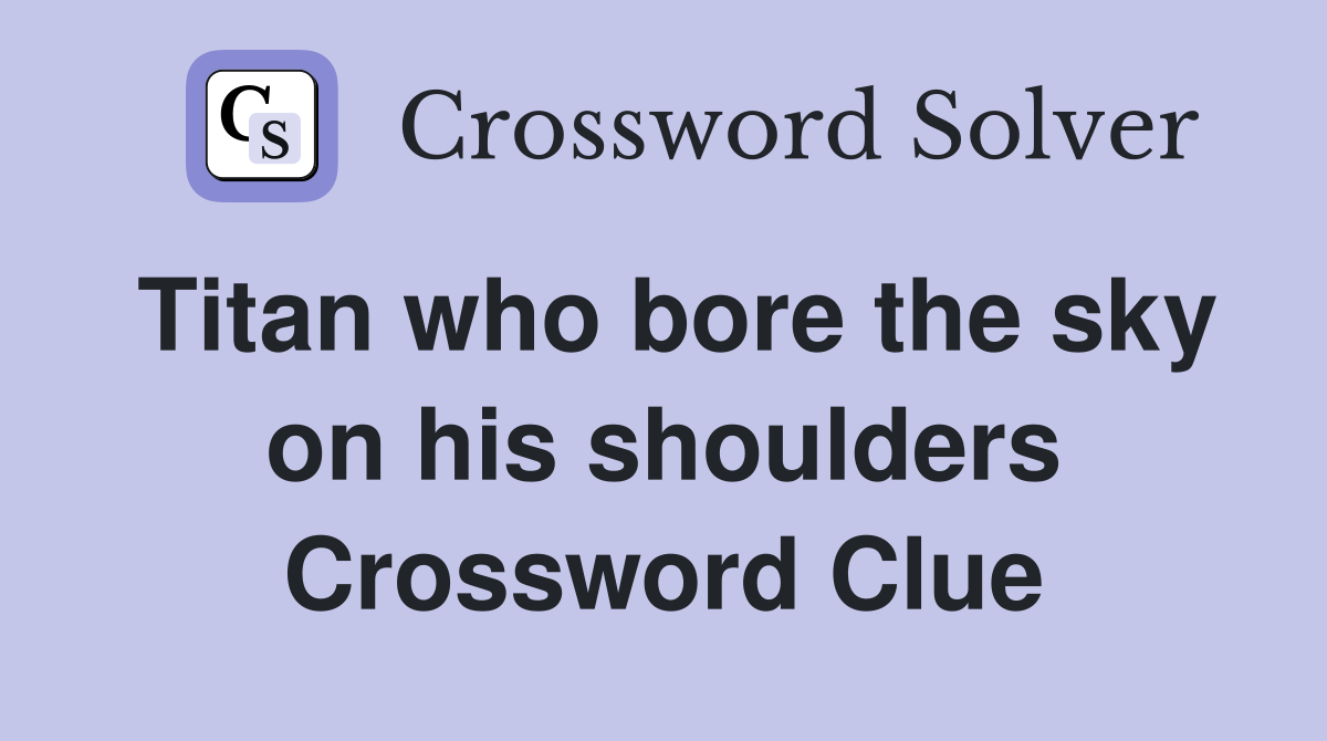 Titan who bore the sky on his shoulders Crossword Clue