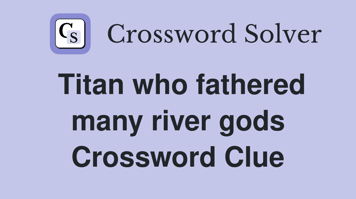 Titan who fathered many river gods Crossword Clue