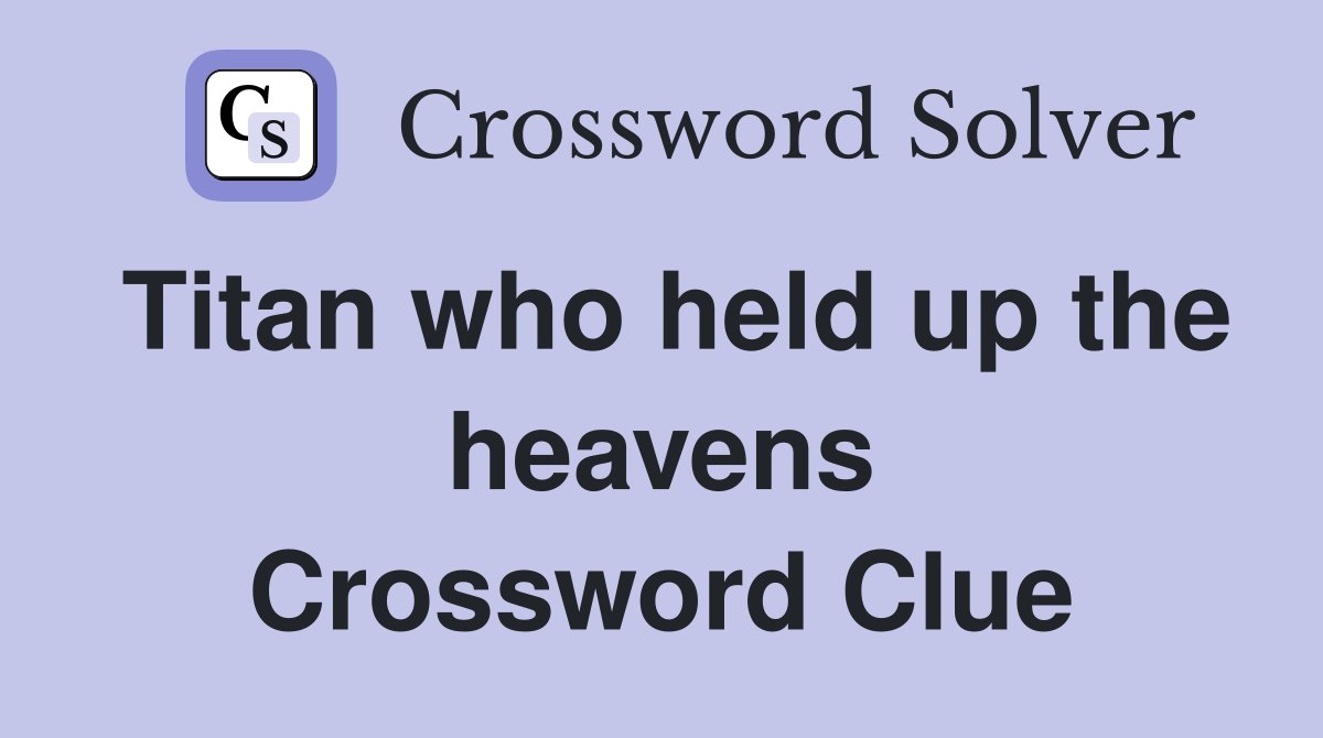 Titan who held up the heavens Crossword Clue