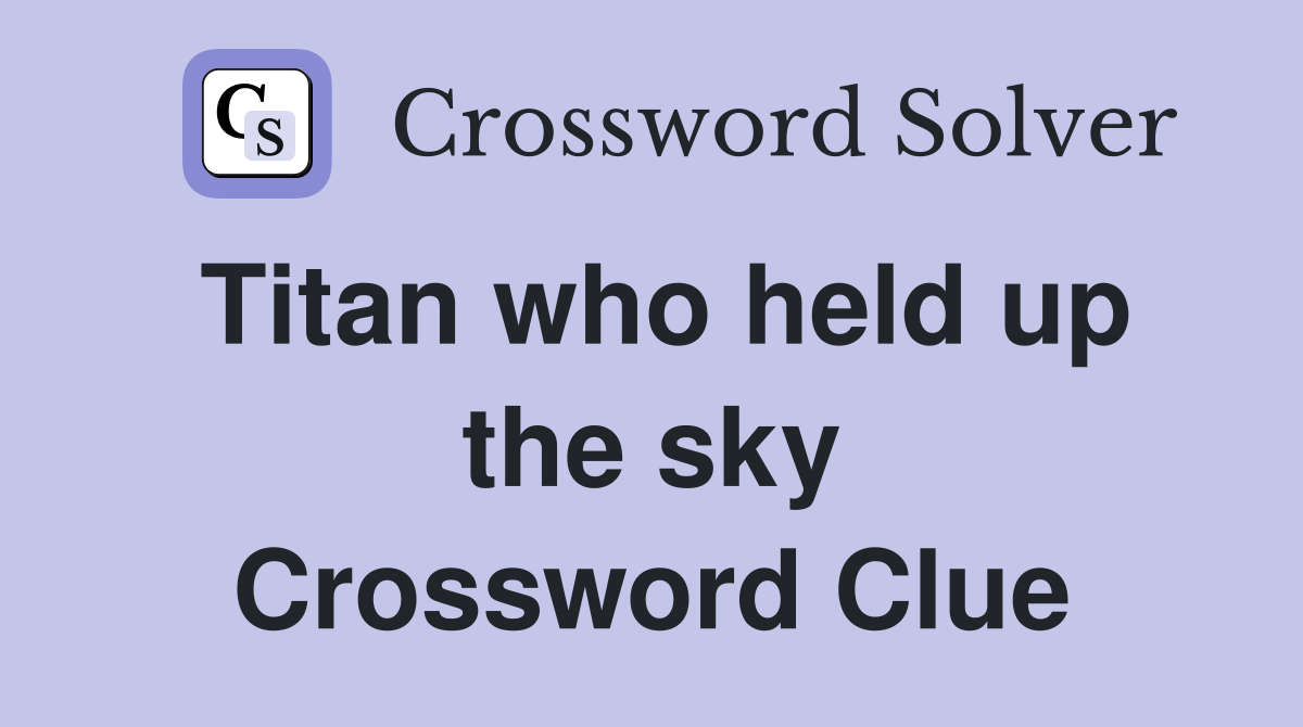 Titan who held up the sky Crossword Clue