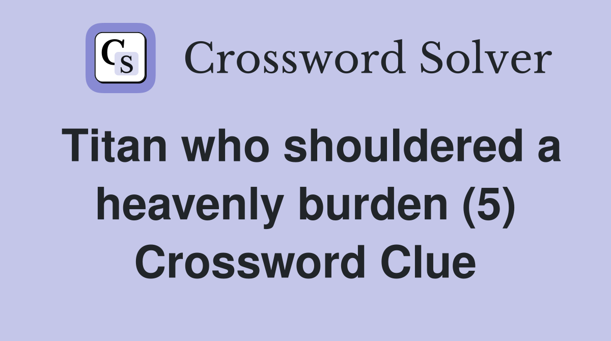 Titan who shouldered a heavenly burden (5) Crossword Clue