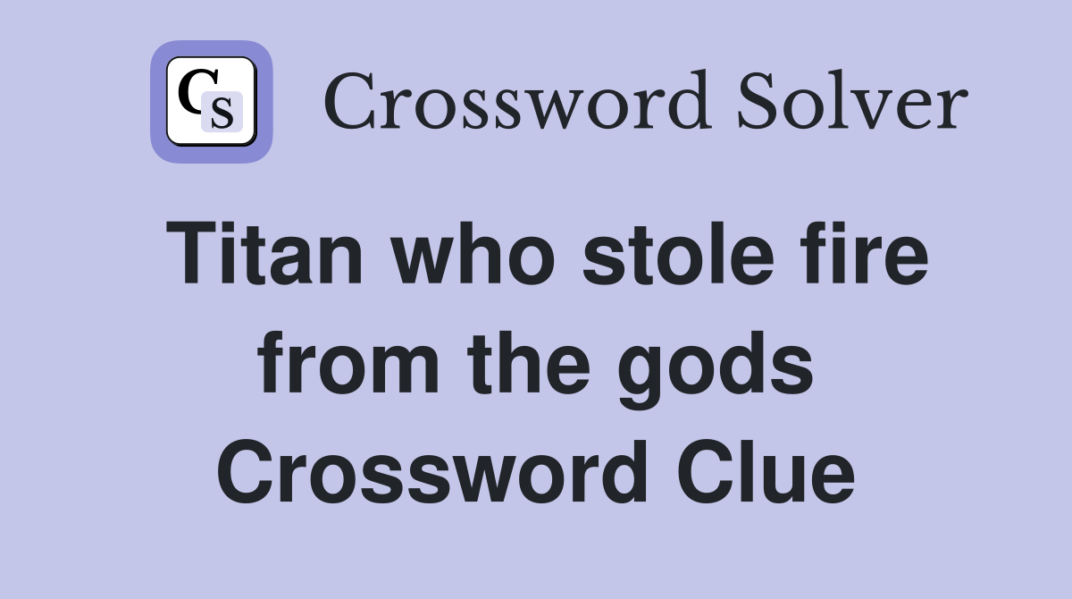 Titan who stole fire from the gods Crossword Clue