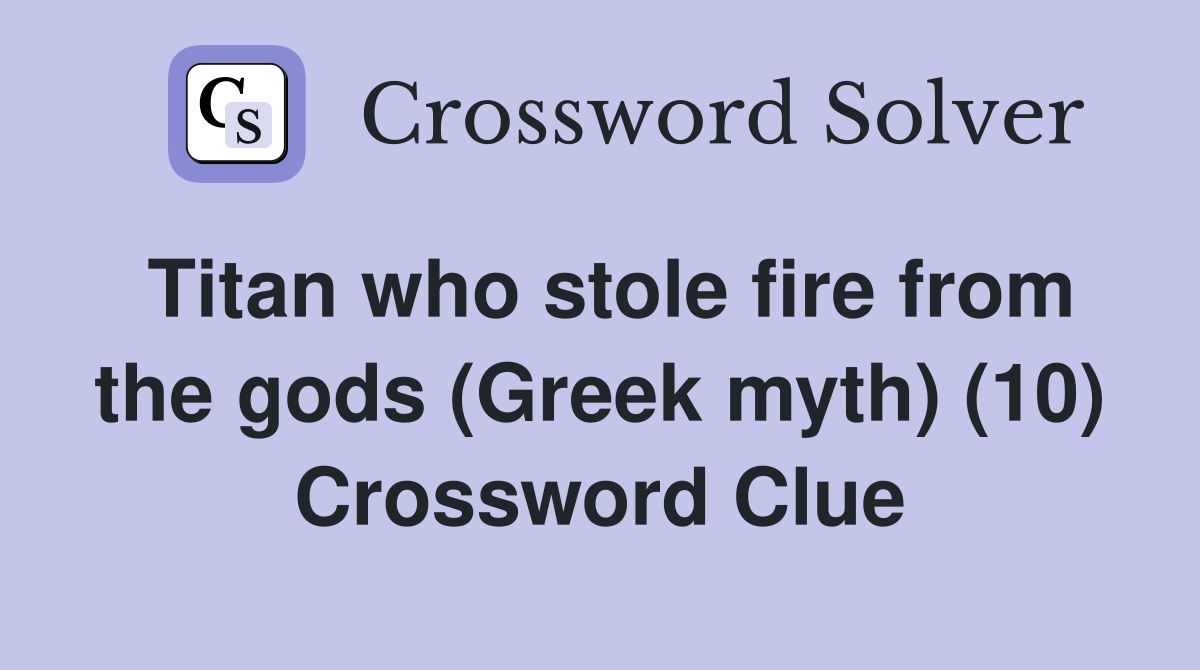 Titan who stole fire from the gods (Greek myth) (10) Crossword Clue