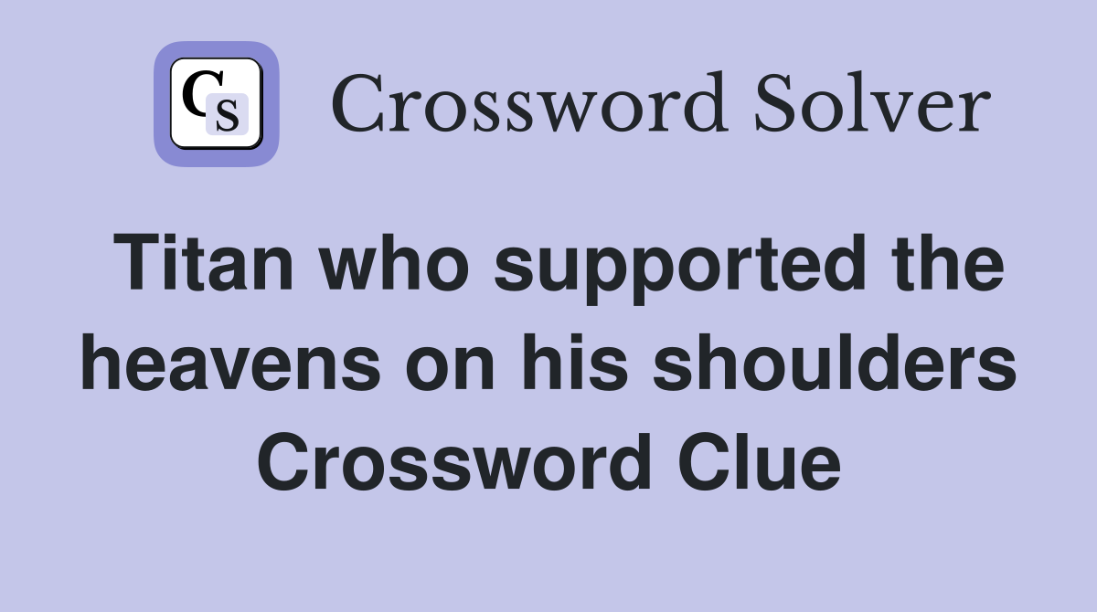Titan who supported the heavens on his shoulders Crossword Clue