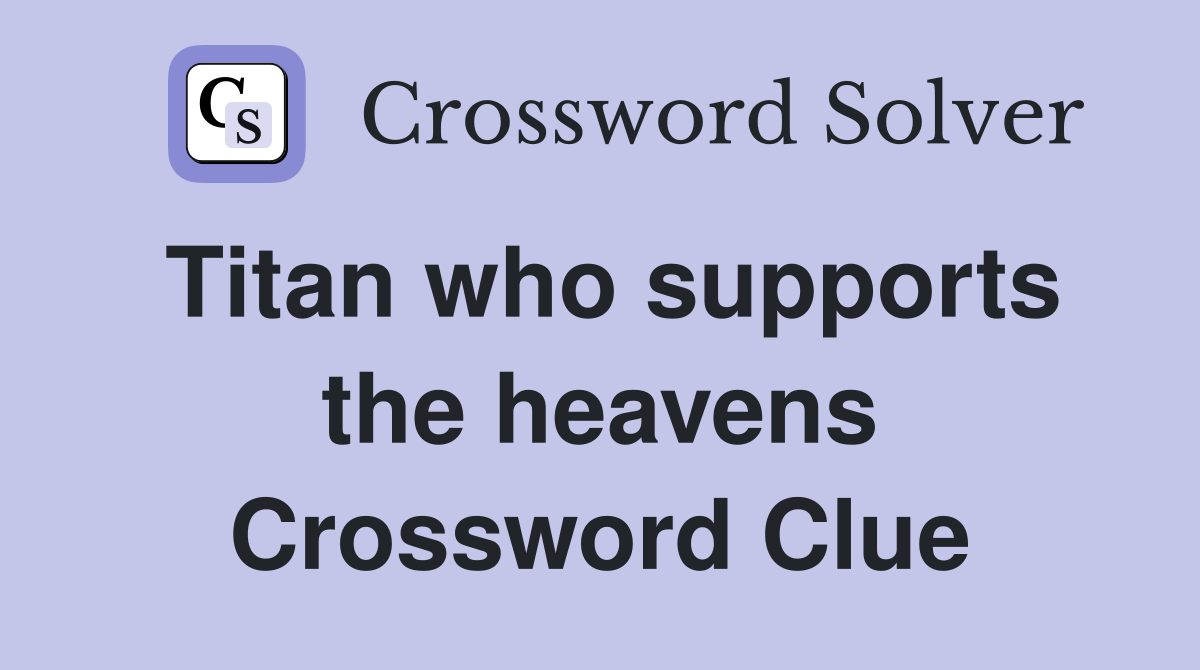 Titan who supports the heavens Crossword Clue