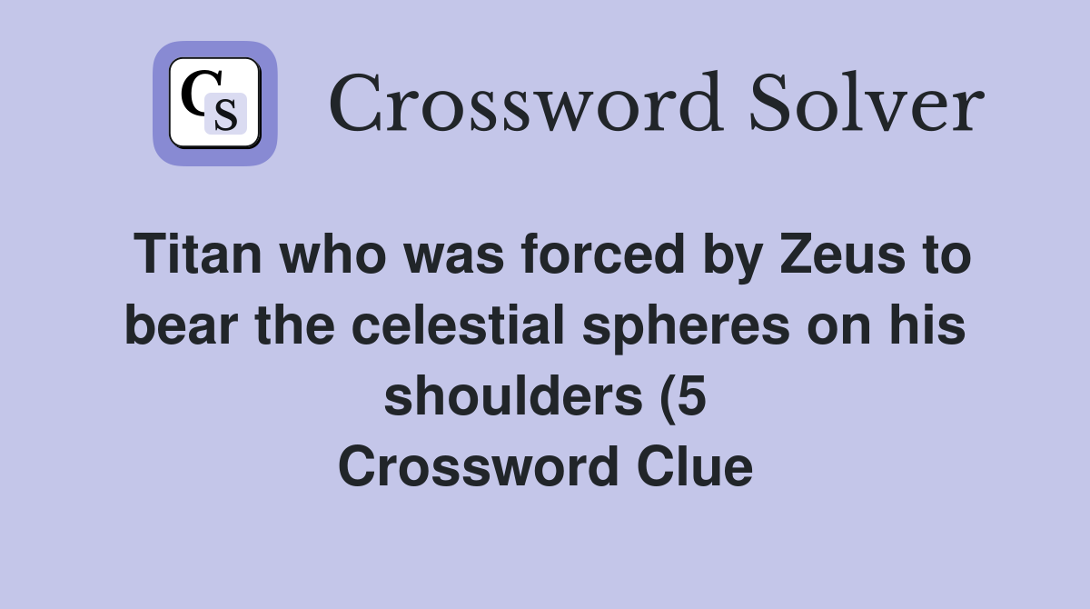 Titan who was forced by Zeus to bear the celestial spheres on his Titan who was forced by Zeus to bear the celestial spheres on his
