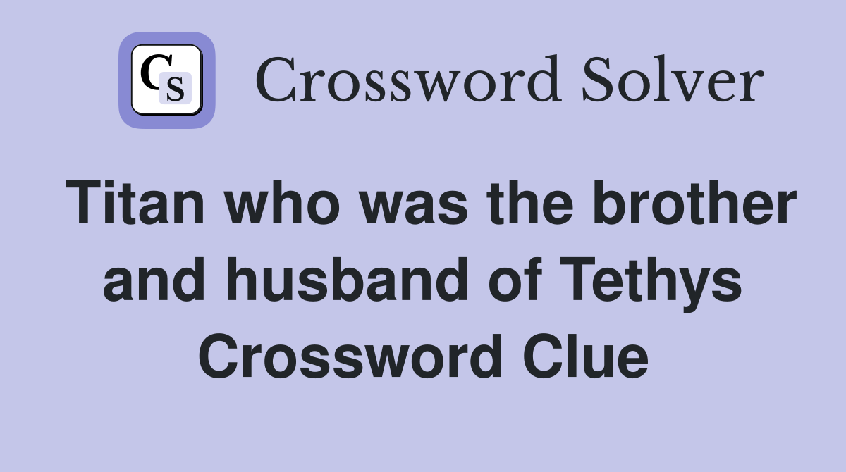 Titan who was the brother and husband of Tethys Crossword Clue