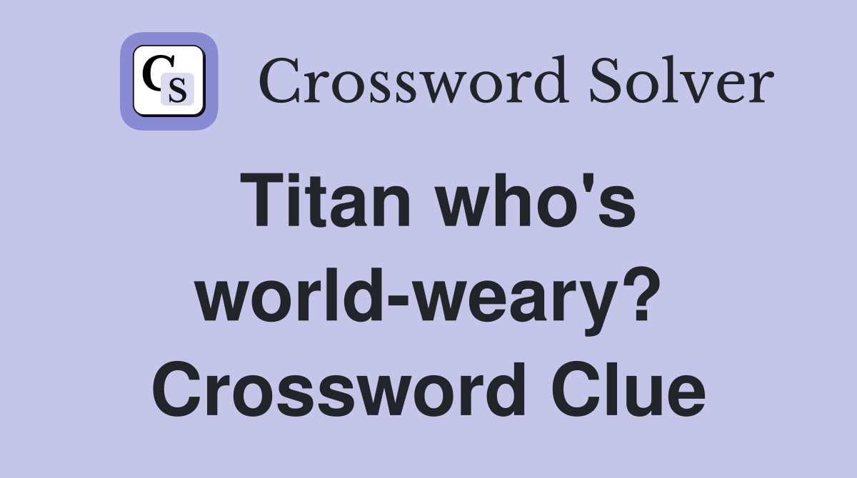 Titan who's world-weary? Crossword Clue