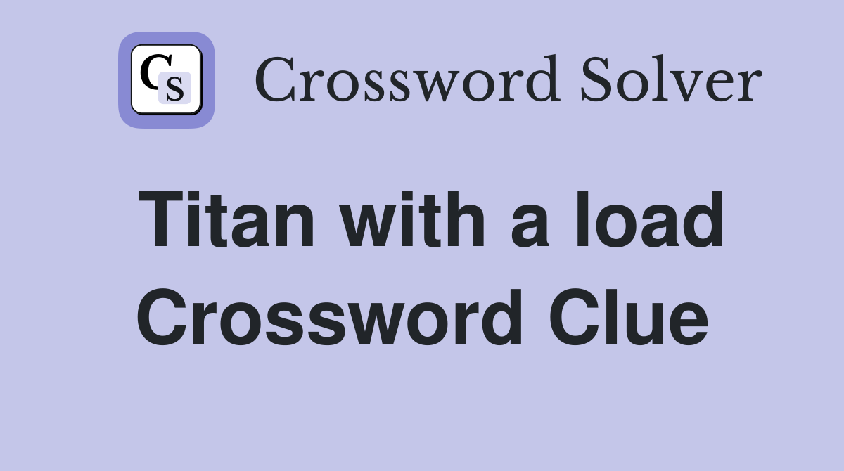 Titan with a load Crossword Clue