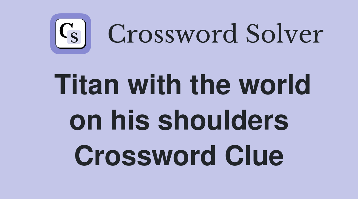 Titan with the world on his shoulders Crossword Clue