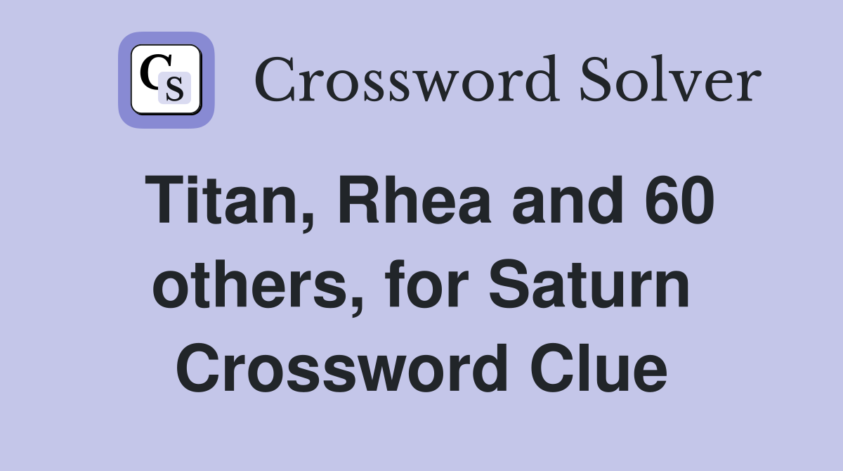 Titan, Rhea and 60 others, for Saturn Crossword Clue