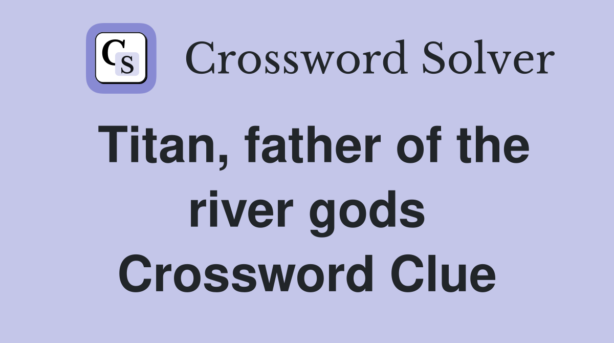 Titan, father of the river gods Crossword Clue