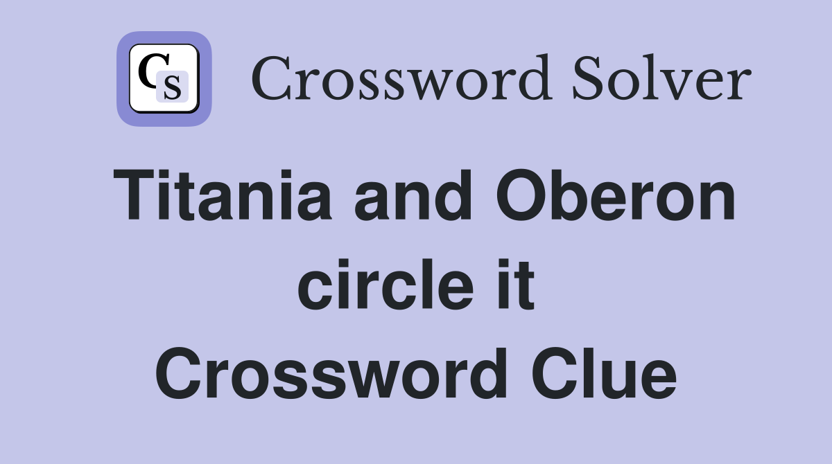 Titania and Oberon circle it Crossword Clue