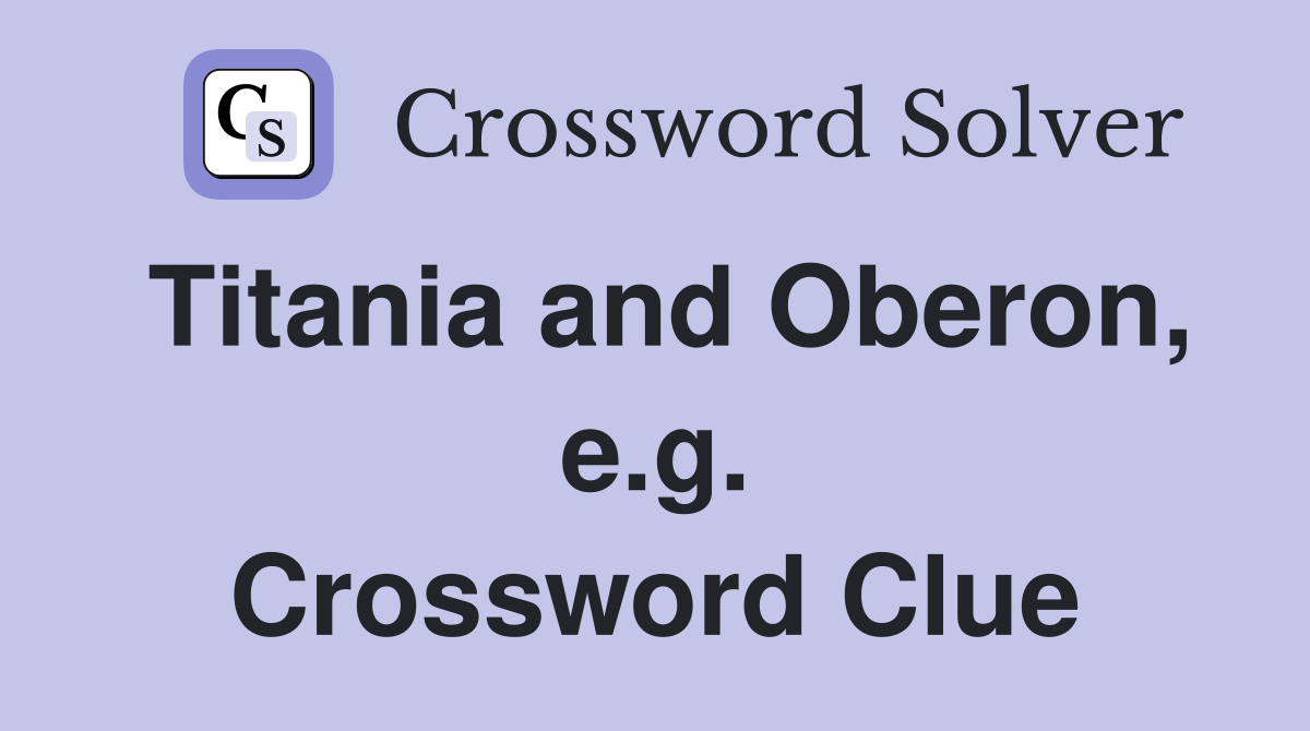 Titania and Oberon, e.g. Crossword Clue