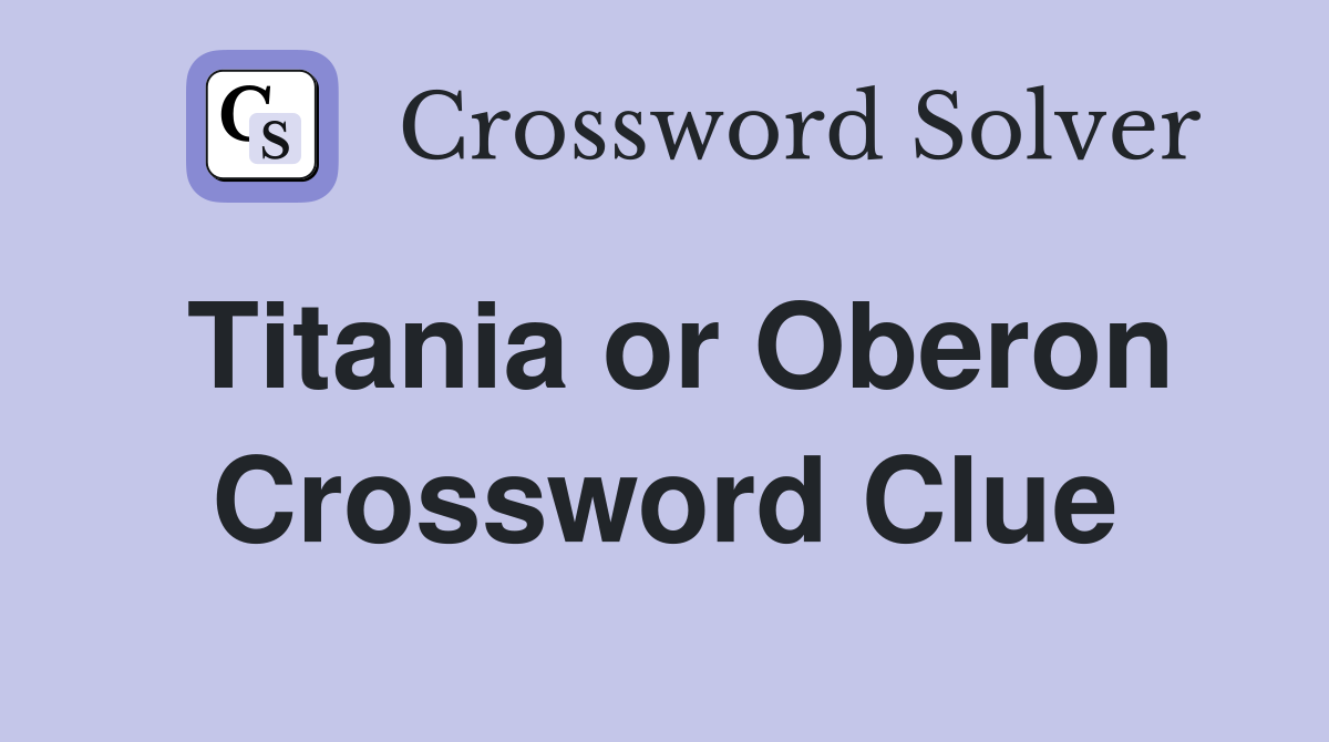 Titania or Oberon Crossword Clue