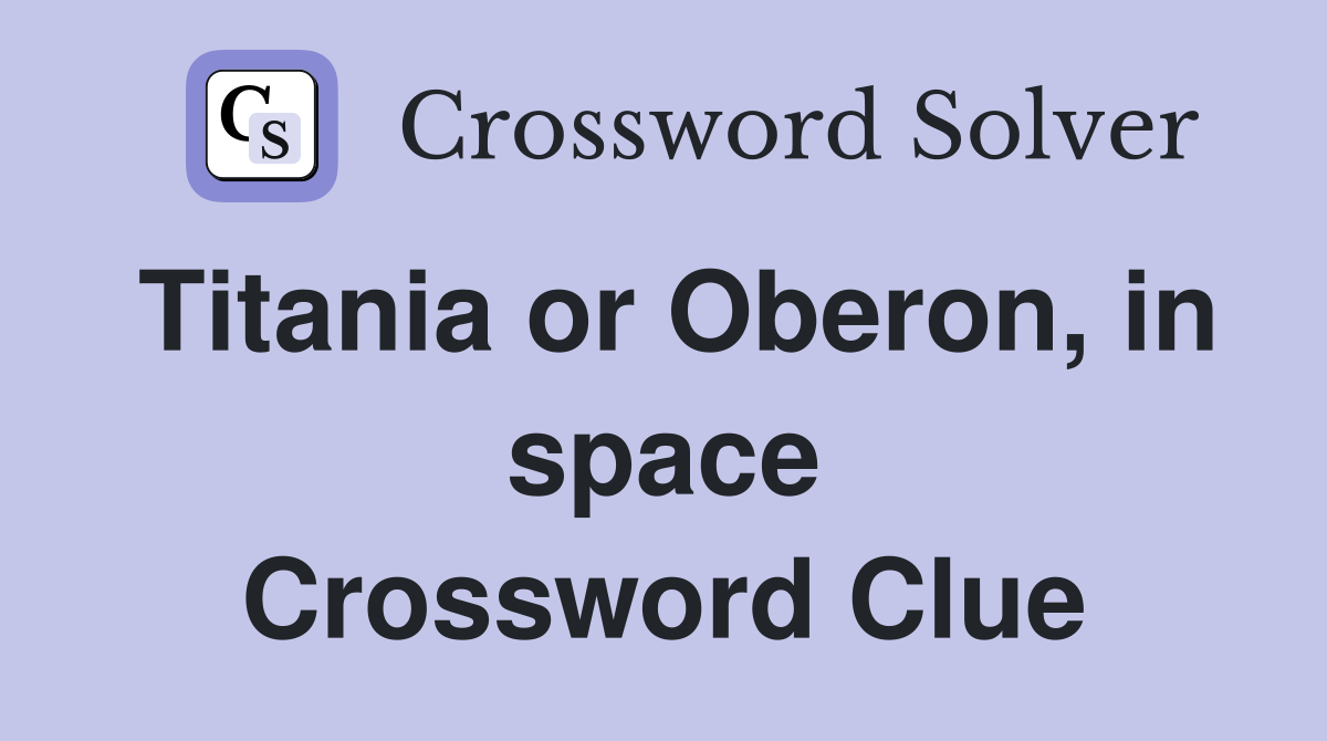 Titania or Oberon, in space Crossword Clue