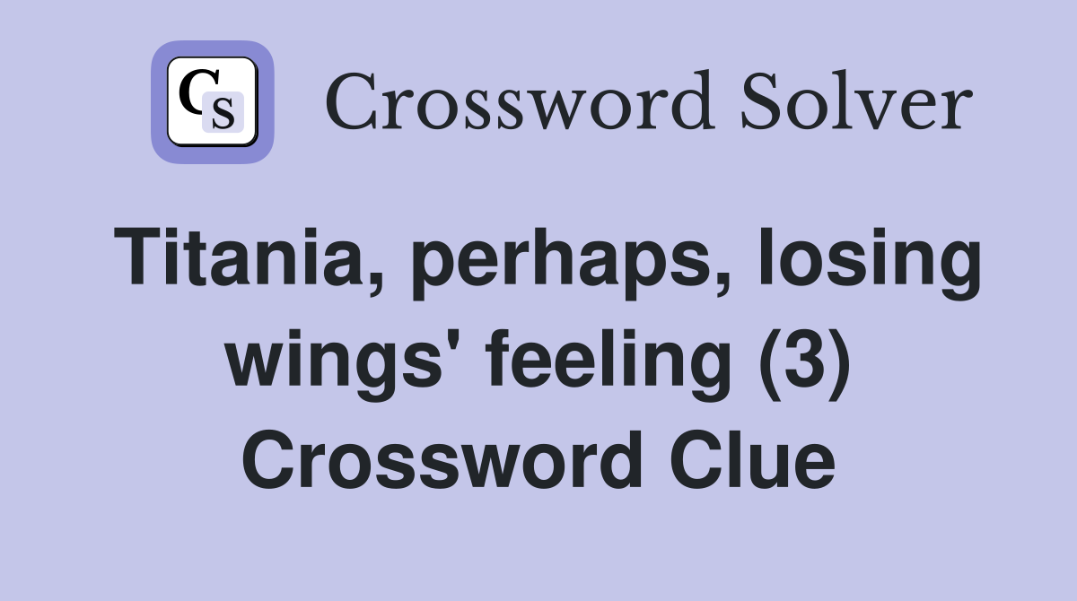 Titania, perhaps, losing wings' feeling (3) Crossword Clue