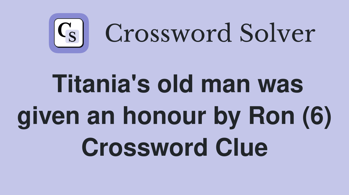 Titania's old man was given an honour by Ron (6) Crossword Clue