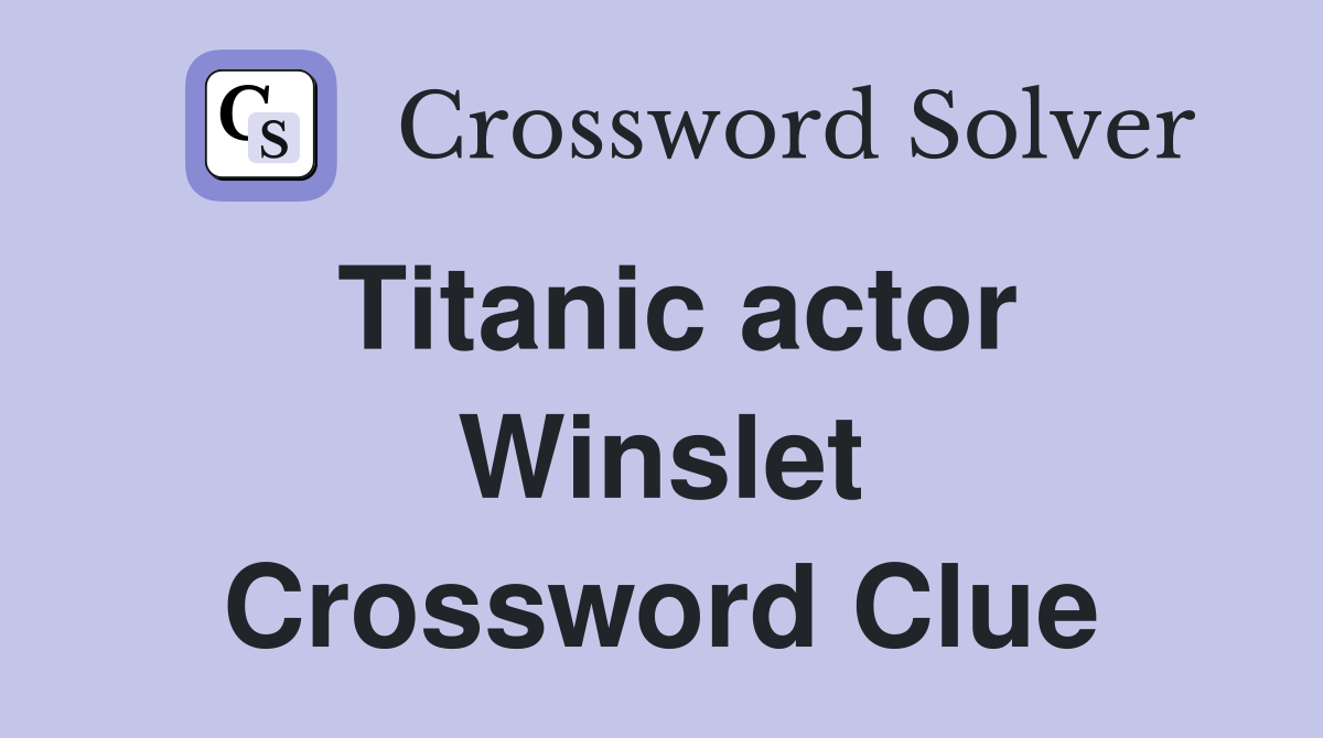 Titanic actor Winslet Crossword Clue