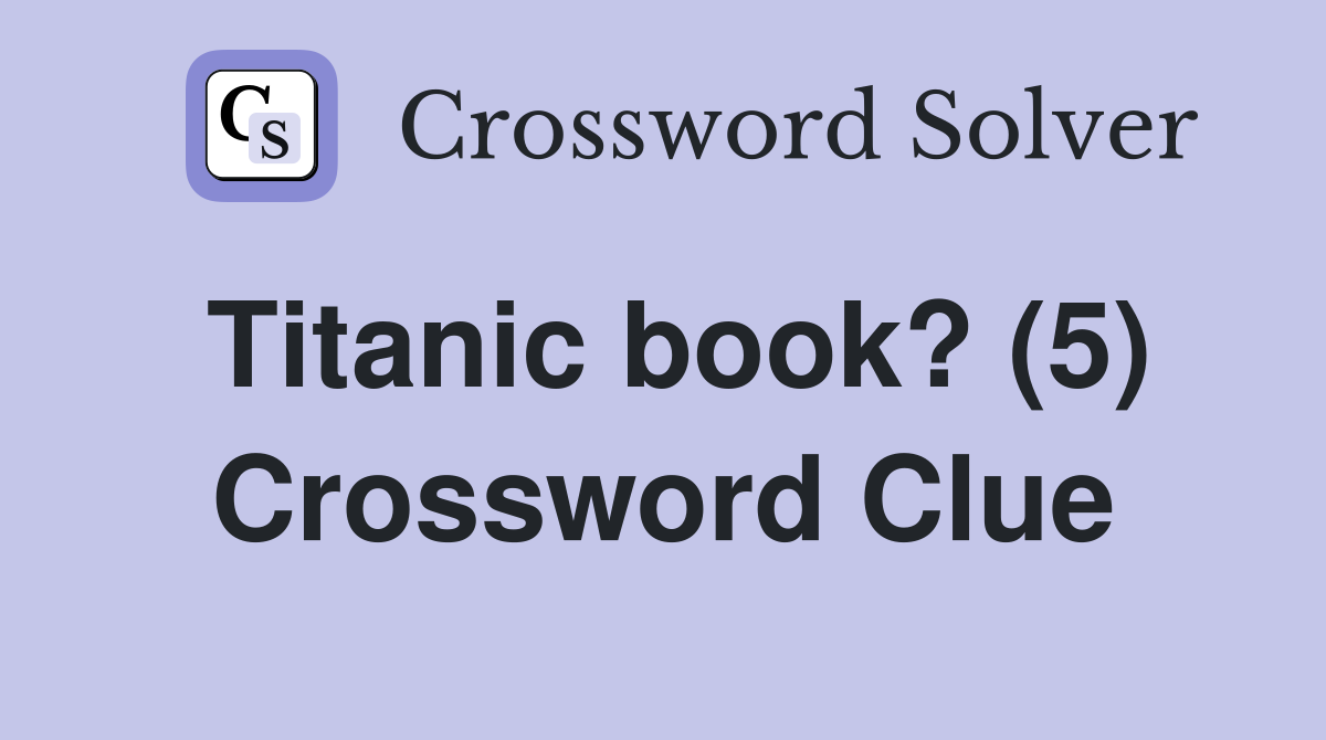 Titanic book? (5) Crossword Clue