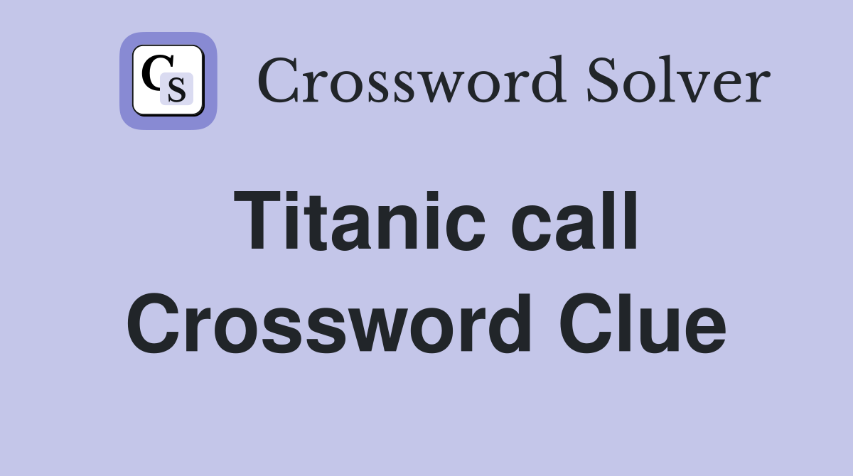 Titanic call Crossword Clue
