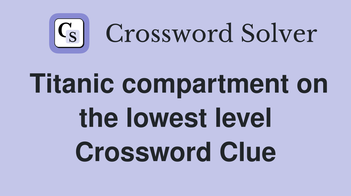 Titanic compartment on the lowest level Crossword Clue