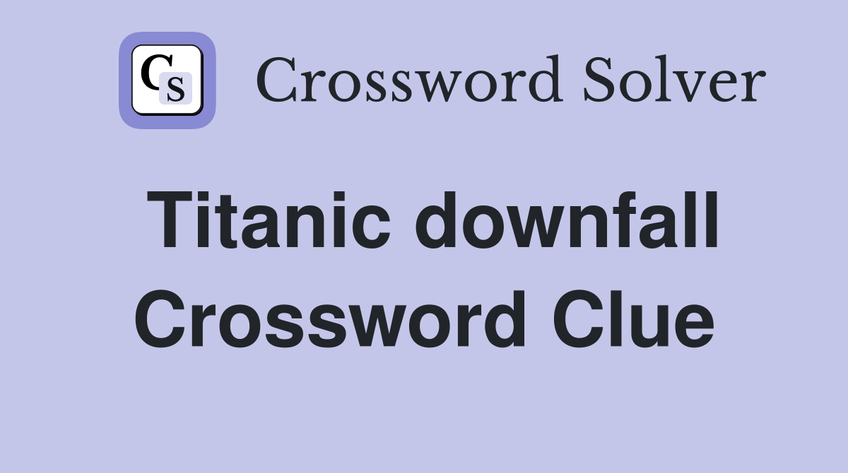 Titanic downfall Crossword Clue