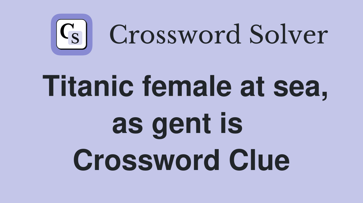 Titanic female at sea, as gent is  Crossword Clue