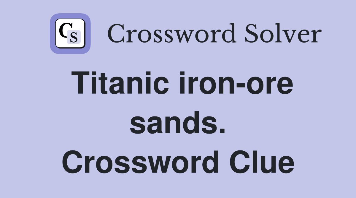 Titanic iron-ore sands. Crossword Clue