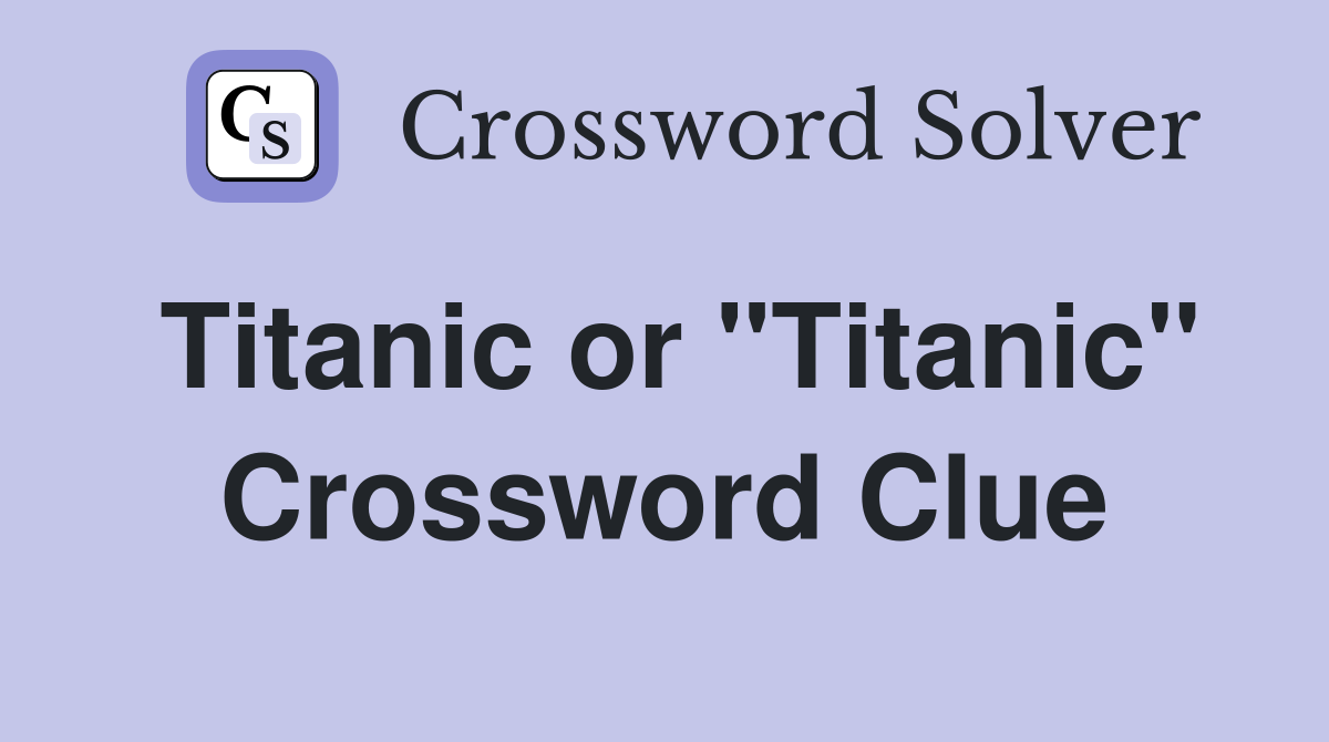 Titanic or "Titanic" Crossword Clue
