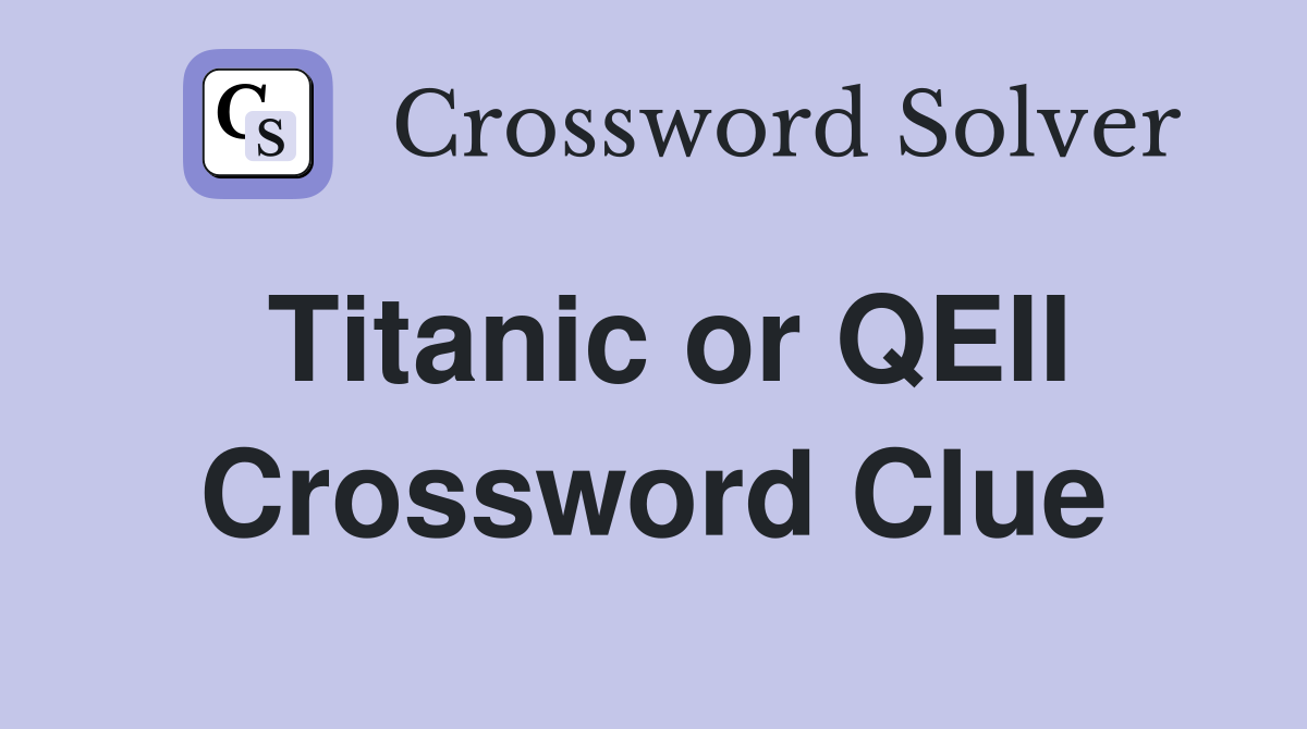 Titanic or QEII Crossword Clue