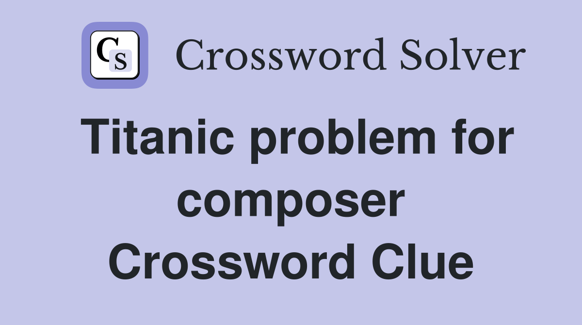 Titanic problem for composer Crossword Clue
