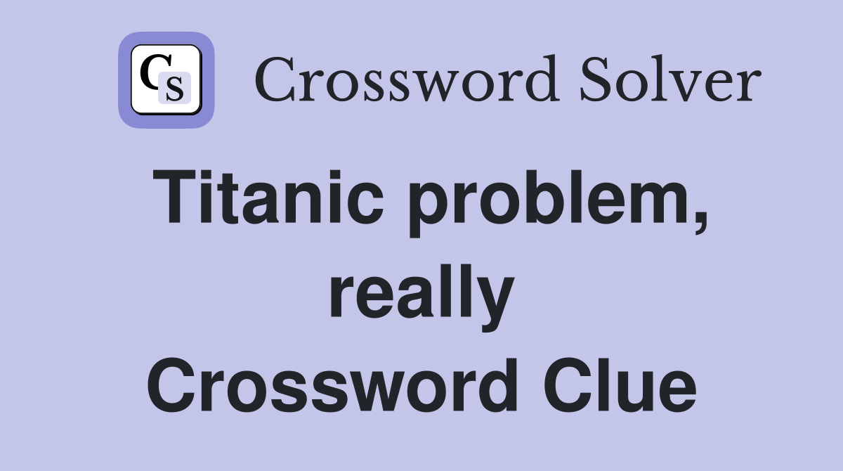 Titanic problem, really Crossword Clue