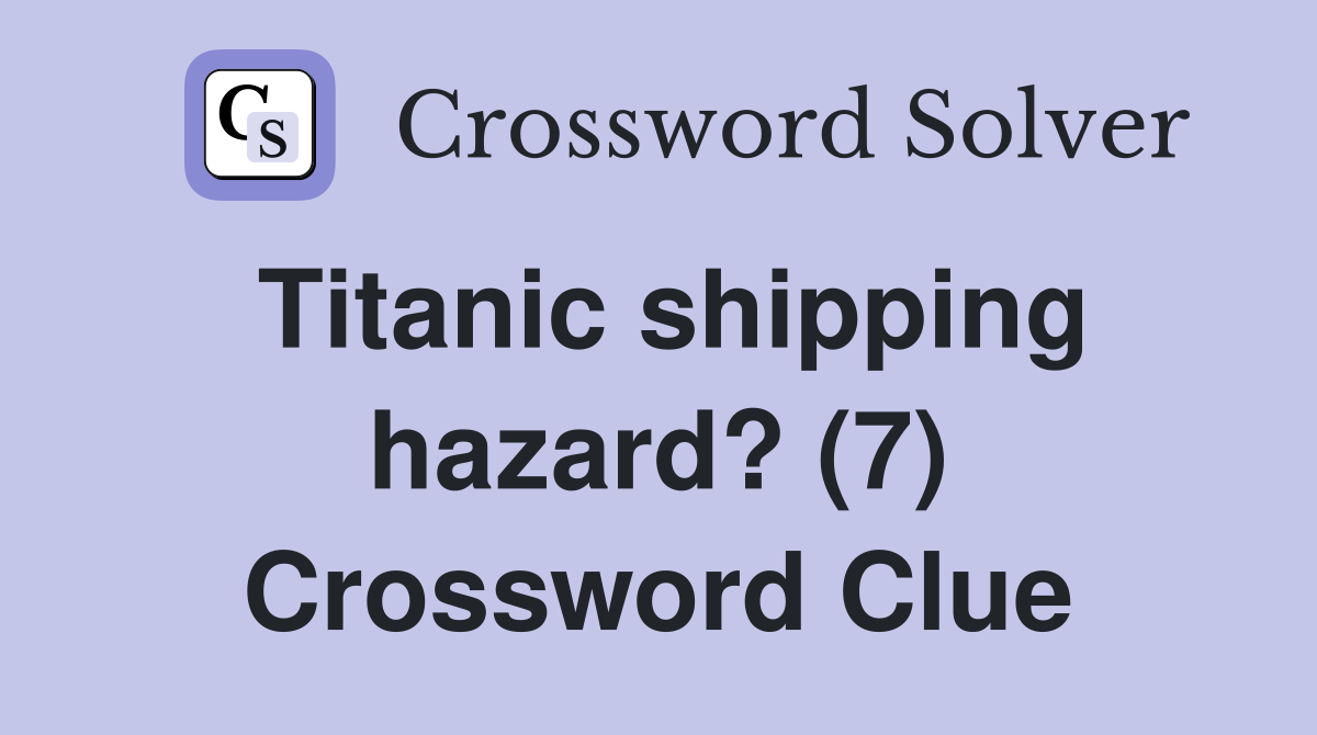 Titanic shipping hazard? (7) Crossword Clue