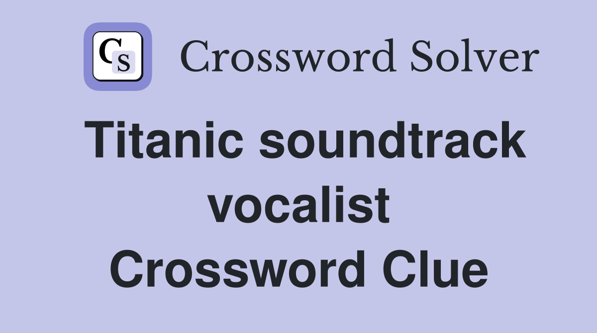 Titanic soundtrack vocalist Crossword Clue