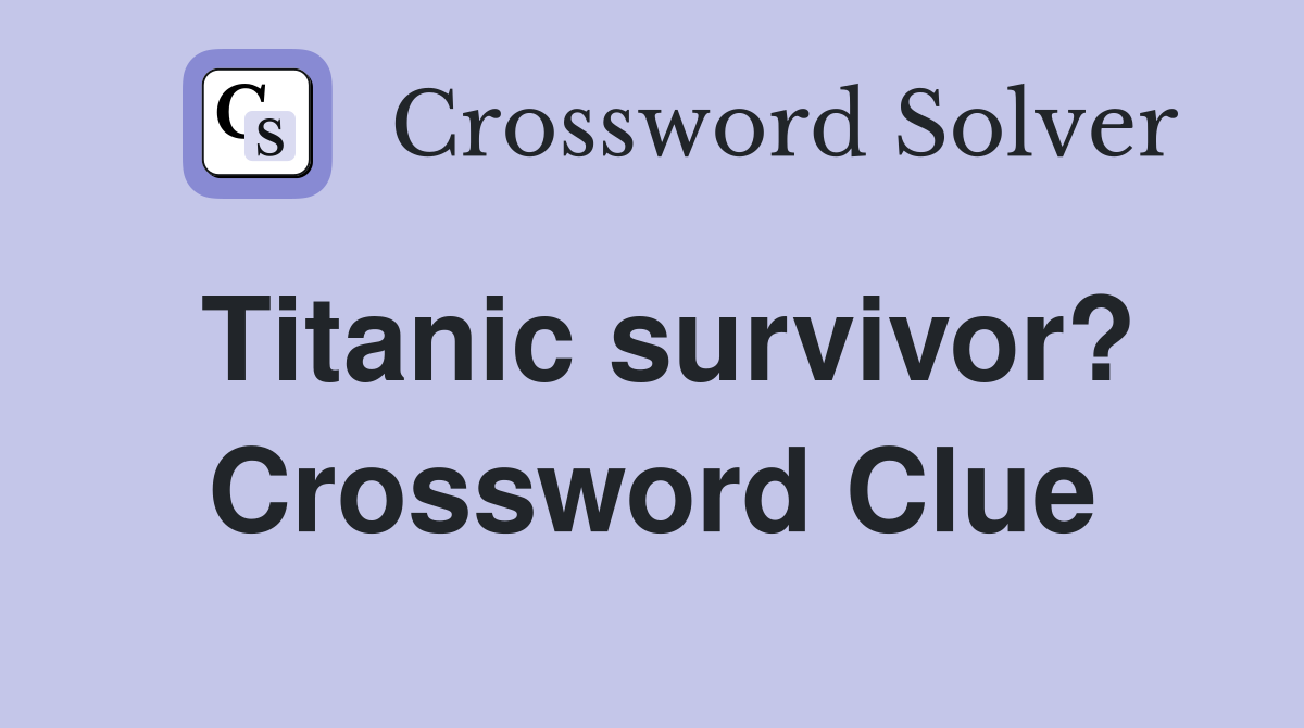 Titanic survivor? Crossword Clue