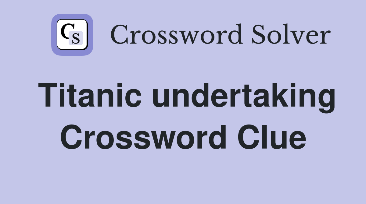 Titanic undertaking Crossword Clue