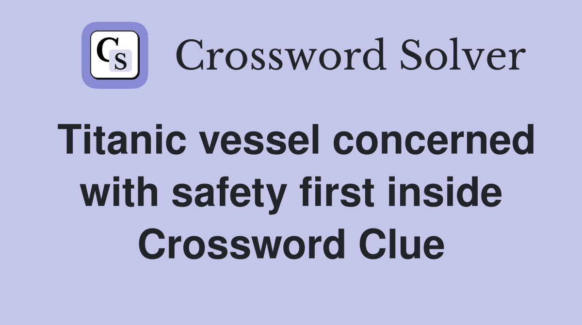 Titanic vessel concerned with safety first inside Crossword Clue