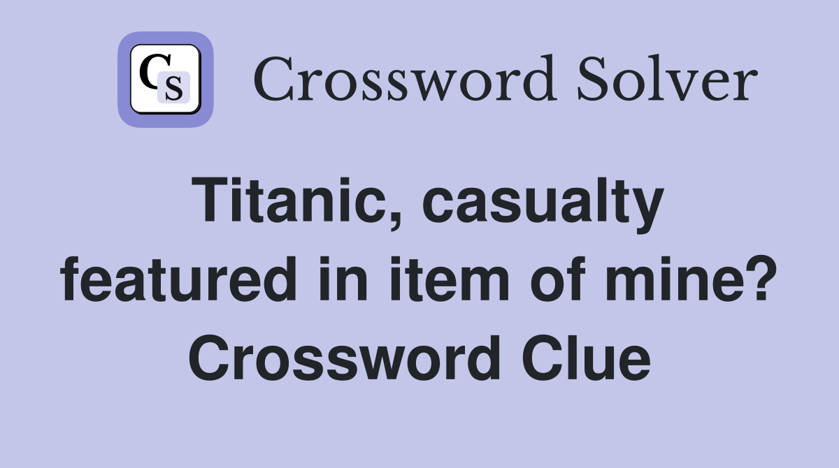 Titanic, casualty featured in item of mine? Crossword Clue