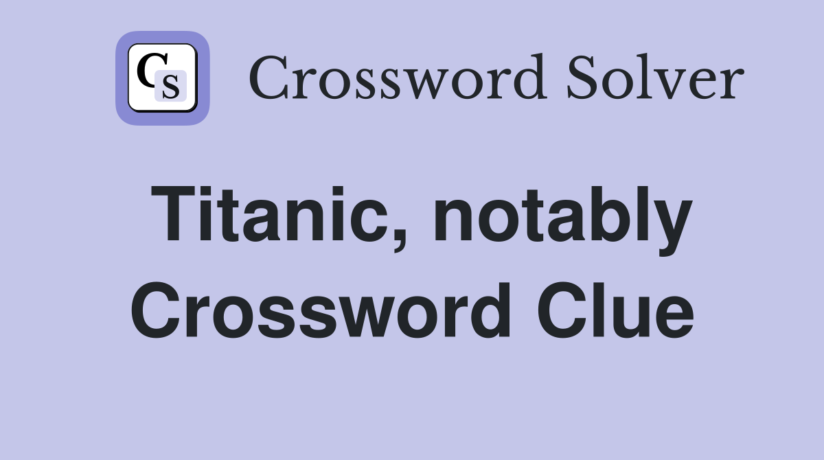Titanic, notably Crossword Clue