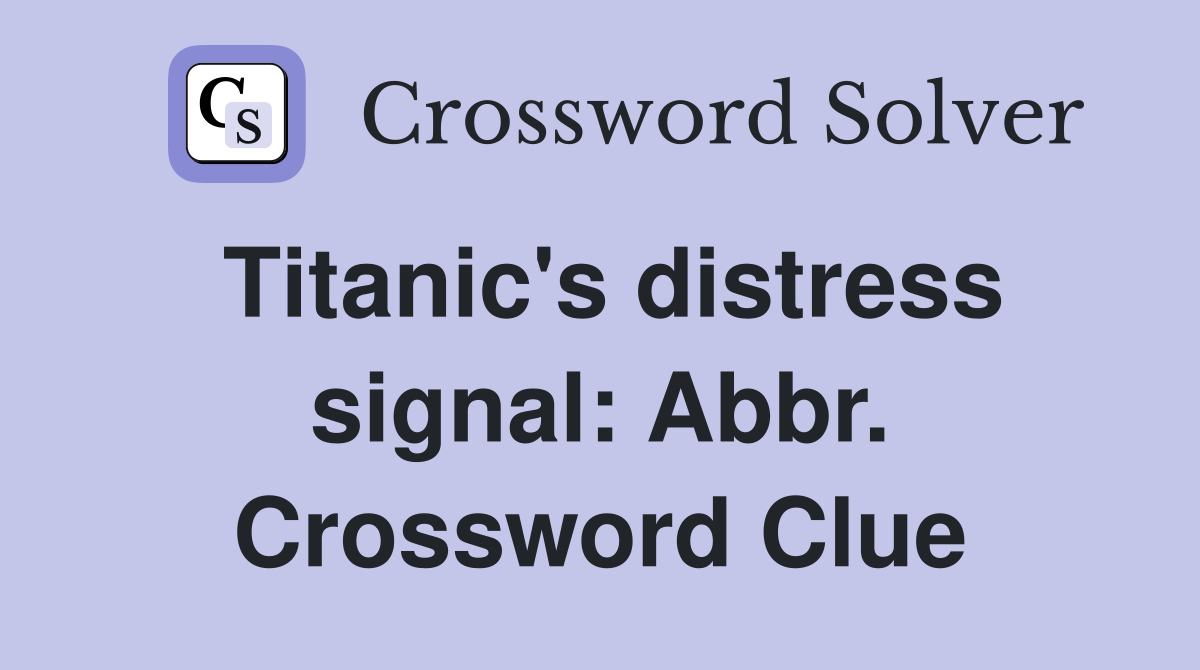 Titanic's distress signal: Abbr. Crossword Clue