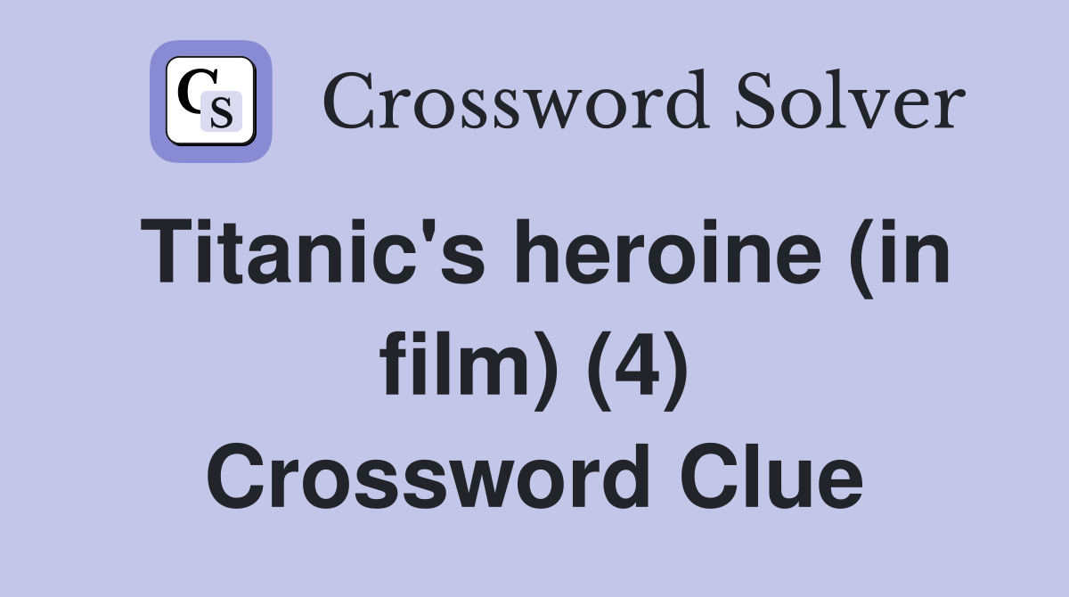 Titanic's heroine (in film) (4) Crossword Clue