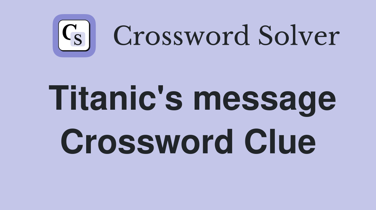 Titanic's message Crossword Clue