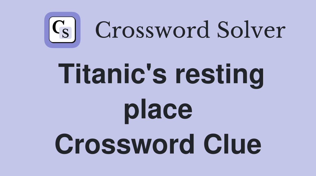 Titanic's resting place Crossword Clue