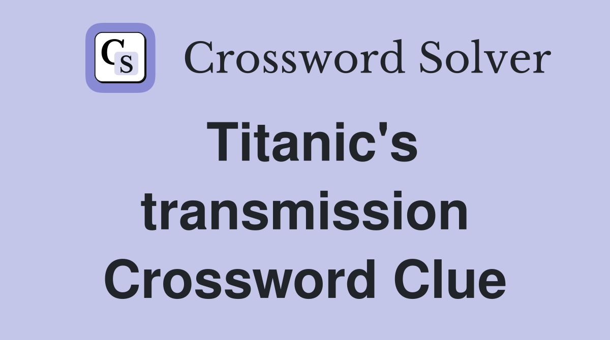 Titanic's transmission Crossword Clue