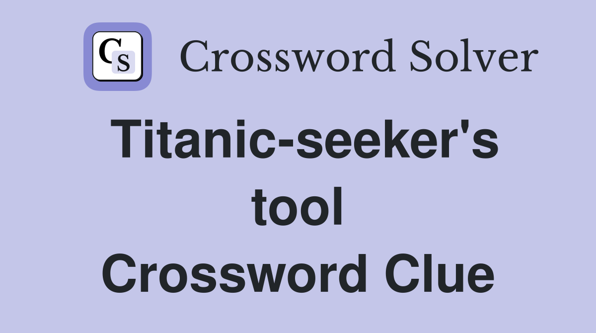 Titanic-seeker's tool Crossword Clue