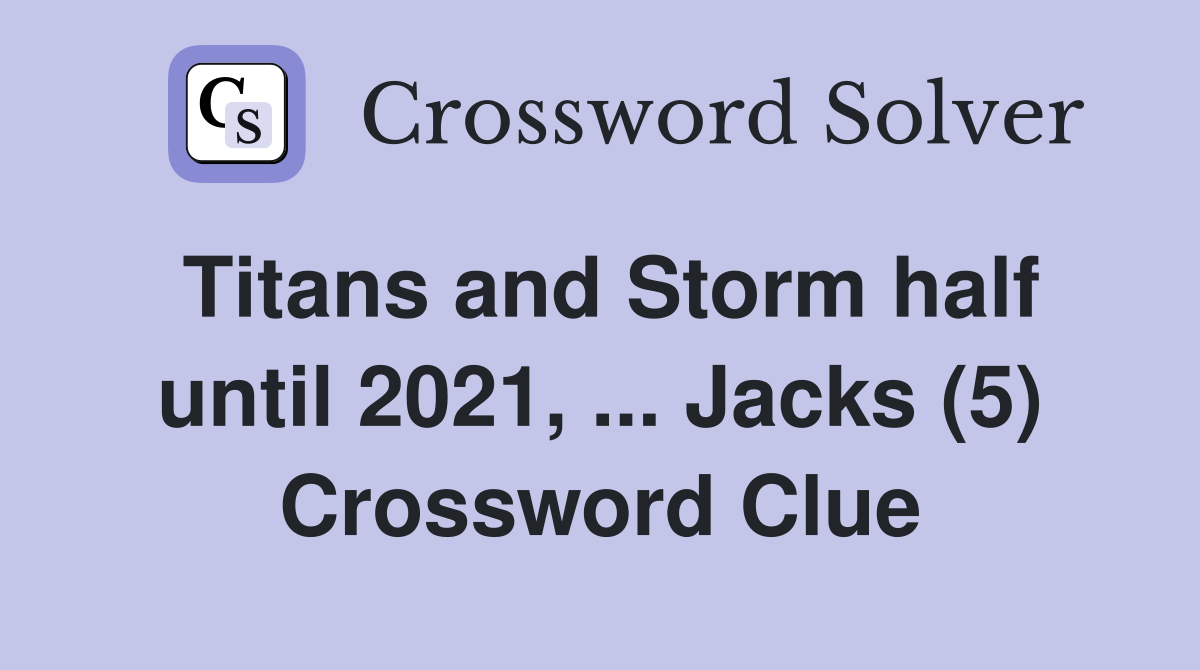 Titans and Storm half until 2021, ... Jacks (5) Crossword Clue