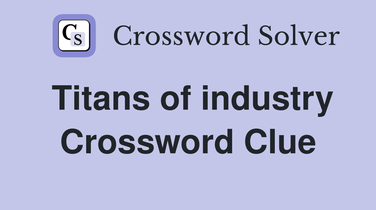 Titans of industry Crossword Clue