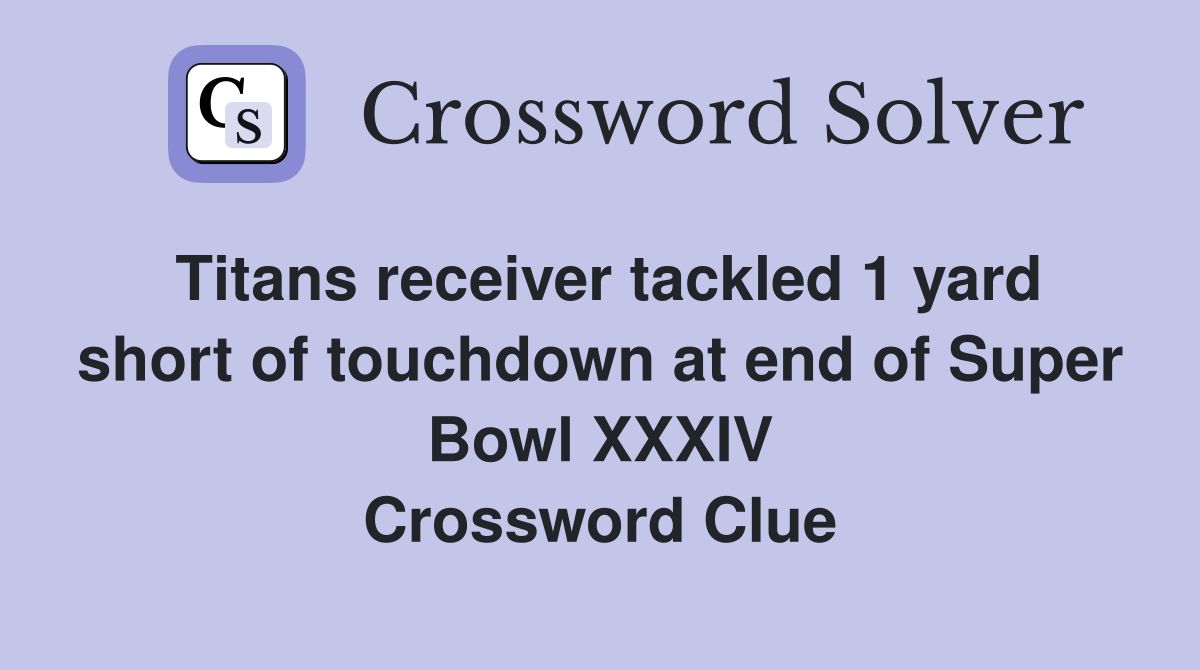 Titans receiver tackled 1 yard short of touchdown at end of Super Bowl XXXIV Crossword Clue